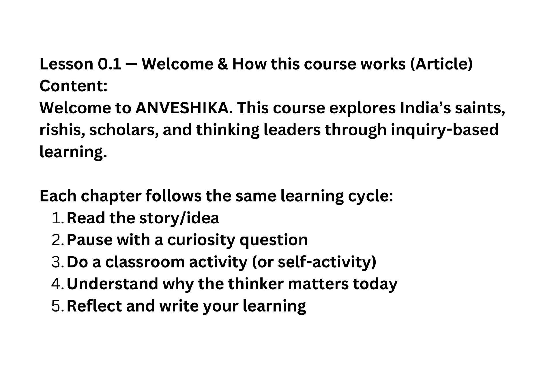 Welcome to ANVESHIKA. This course explores India’s saints, rishis, scholars, and thinking leaders through inquiry-based learning. Each chapter follows the same learning cycle: Read the story/idea Pause with a curiosity question Do a classroom activity (or self-activity) Understand why the thinker matters today Reflect and write your learning